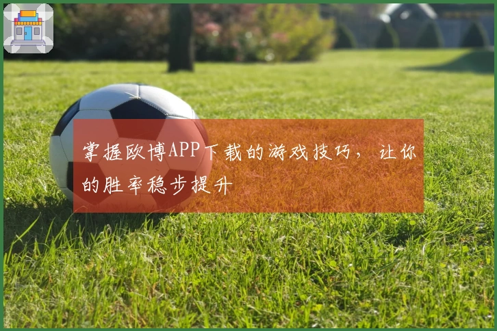 掌握欧博APP下载的游戏技巧，让你的胜率稳步提升