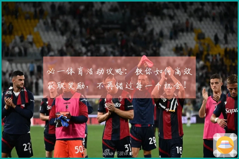 必一体育活动攻略：教你如何高效获取奖励，不再错过每一个机会！