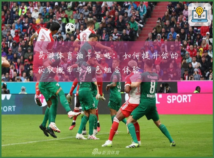 易游体育抽卡策略：如何提升你的获取概率与角色组合体验